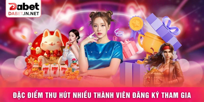 Đặc điểm thu hút nhiều thành viên đăng ký tham gia