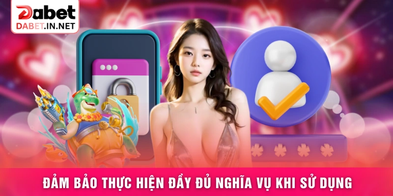 Đảm bảo thực hiện đầy đủ nghĩa vụ khi sử dụng