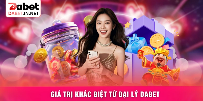 Giá trị khác biệt từ đại lý DABET