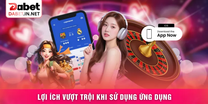 Lợi ích vượt trội khi sử dụng ứng dụng