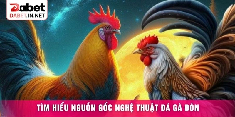 Tìm hiểu nguồn gốc nghệ thuật đá gà đòn
